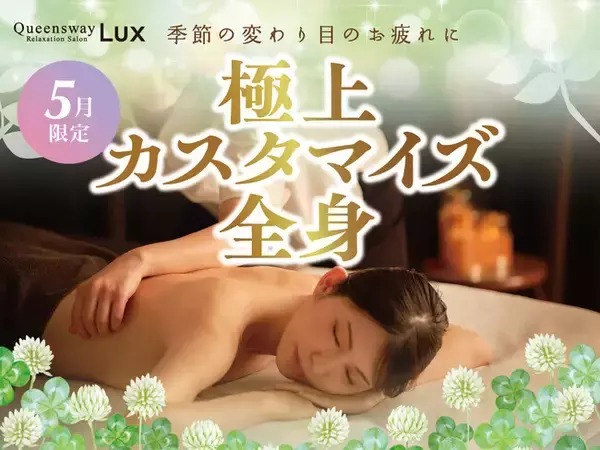 季節の変わり目に合わせた極上のリラクゼーション体験 Queensway LUX「極上カスタマイズ全身コース」を5月限定で提供開始