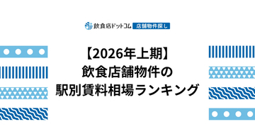 【2026年上期 飲食店動向】飲食店舗物件の駅別賃料相場ランキングを飲食店ドットコムが発表