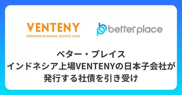 ベター・プレイス、インドネシア上場VENTENYの日本子会社が発行する社債を引き受け