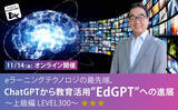 「ChatGPTや生成AIについて、魅力と本質を知りたい、教育への活用について知りたい方へ「ChatGPTから教育活用”EdGPT”への進展」11/14（金）上級編 開催決定」の画像1