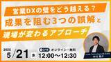 「【5.21｜ウェビナー開催】営業責任者向け「営業DXの壁をどう越える？成果を阻む3つの誤解と“現場が変わる”アプローチ」」の画像1