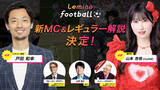 「新MCに＝LOVE・山本杏奈、レギュラー解説に戸田和幸が決定！海外サッカー情報番組「Lemino Football」」の画像1