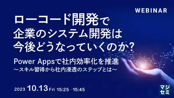『ローコード開発で、企業のシステム開発は今後どうなっていくのか？ Power Appsで社内効率化を推進～スキル習得から社内浸透のステップとは～』というテーマのウェビナーを開催