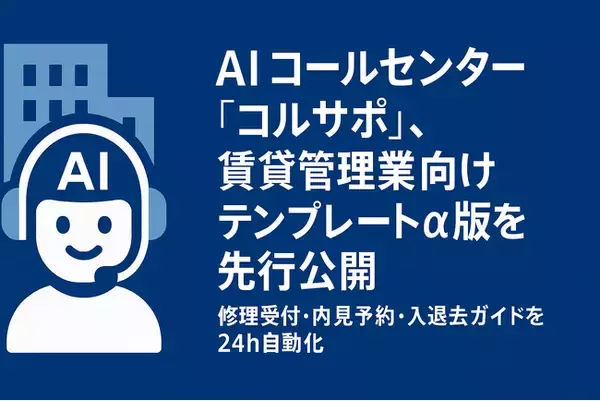 AI コールセンター「コルサポ」、賃貸管理業向けテンプレート α版を先行公開 ─ 修理受付・内見予約・入退去ガイドを 24 h 自動化