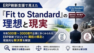 「ERP刷新支援で見えた『Fit to Standard』の理想と現実」を無料公開