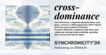 ラジオ番組「sensor」より誕生したエレクトロニック・ダンス・ミュージックグループ”cross-dominance”、『SYNCHRONICITY’24』に4月14日（日）出演決定！