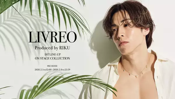 THE RAMPAGE・RIKU待望のプロデュースブランド「LIVREO（リヴレオ）」誕生｜“あなたらしく”輝ける、春夏シーズンのコーディネートにほんの少し自信を添えてくれるアクセサリーがラインナップ