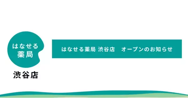 話せるメディカル「はなせる薬局 渋谷店」を9月1日に新規オープン！