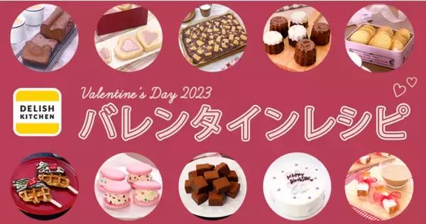 2023年のバレンタインは、10~20代の世代では50％の方が手作り予定！『DELISH KITCHEN』のおすすめレシピをご紹介します