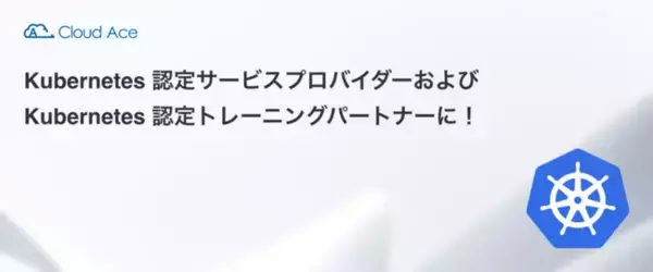 クラウドエース、Kubernetes 認定サービスプロバイダーおよび Kubernetes 認定トレーニングパートナーに！