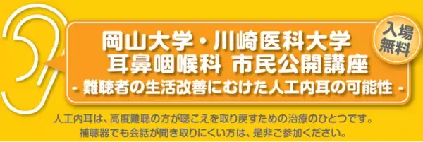 9月13日(日)　倉敷市　岡山大学・川崎医科大学　耳鼻咽喉科 市民公開講座- 難聴者の生活改善にむけた人工内耳の可能性 -