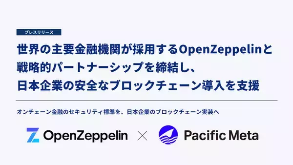 Pacific Meta、世界の主要金融機関が採用するOpenZeppelinと戦略的パートナーシップを締結し、日本企業の安全なブロックチェーン導入を支援