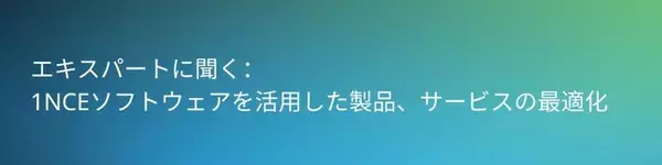 【4/23開催ウェビナー】IoT製品企画・開発担当者向け｜1NCEで実現する自社サービスの差別化事例