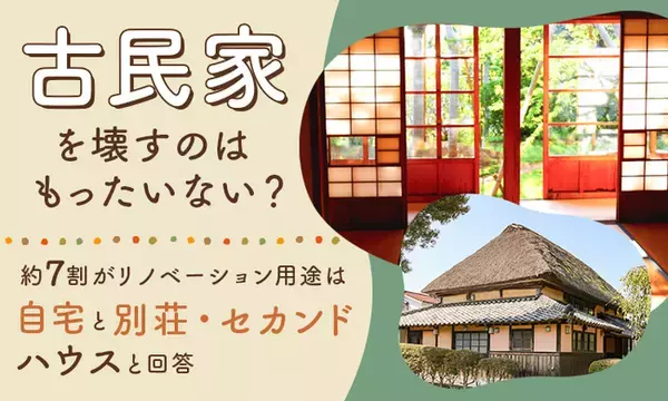 「古民家を壊すのはもったいない？約3人に2人がリノベーション用途は「自宅」と「別荘・セカンドハウス」と回答」の画像