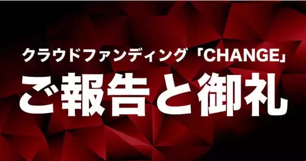 クラウドファンディング「CHANGE」のご報告と御礼