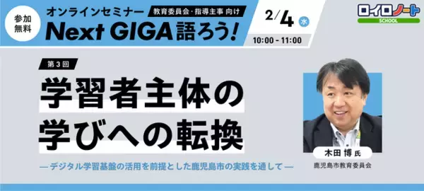 2/4（水）「学習者主体の学びへの転換」を考える｜オンラインセミナー「Next GIGA語ろう！」第3回開催