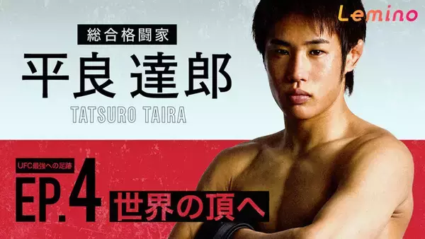 「総合格闘家、平良達郎選手のドキュメント・シリーズ第4弾「平良達郎 TATSURO TAIRA UFC最強への足跡 EP.4『世界の頂へ』」をLeminoプレミアムで独占配信中」の画像