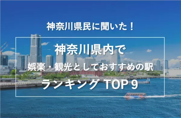 神奈川県民に聞いた！神奈川県内で「娯楽・観光としておすすめの駅」ランキングTOP9