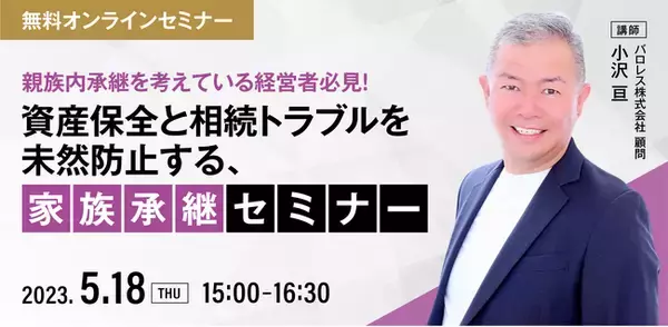 事業再生やM&Aの支援を行う、小沢亘氏登壇！親族内承継を考えている経営者必見！資産保全と相続トラブルを未然防止する、家族承継セミナー開催！
