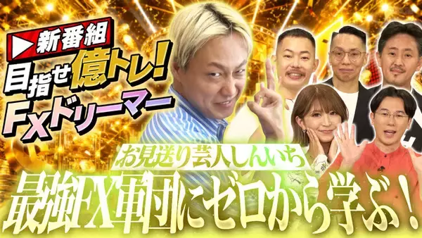 FX未経験者のお見送り芸人しんいちが、トレードに初挑戦！モニタリング型FXバラエティ番組『目指せ億トレ！FXドリーマー』を配信開始