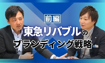 東急リバブルのブランディング戦略 ──【前編：ブランドマネジメントの歩み】 「店舗のブランド体現」と「広告」を連動させるブランドマネジメントと、課題から導き出した新たなメディア展開に込めた狙いを明かす