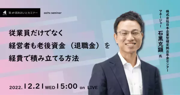 【企業型DC】「従業員だけでなく、経営者も老後資金（退職金） を経費で積み立てる方法」セミナーを、12月21日に無料で開催！【あおいと創研株式会社】