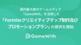 「国内最大級のゲームメディア「GameWith」を活用した「Fortniteクリエイティブマップ制作及びプロモーションプラン」の提供を開始」の画像1