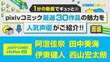 「pixivコミック10周年記念！厳選30作品を動画で紹介する「pixiv comic station」公開。人気声優の阿澄佳奈さん、伊東健人さん、田中美海さん、西山宏太朗さんがナレーションを担当」の画像1