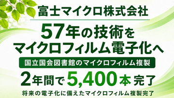 マイクロフィルム電子化サービスを展開する富士マイクロ株式会社【国立国会図書館のマイクロフィルムを2年間で5400本複製】57年の実績と技術でマイクロフィルムデジタル化と長期保存に向けた基盤整備に貢献