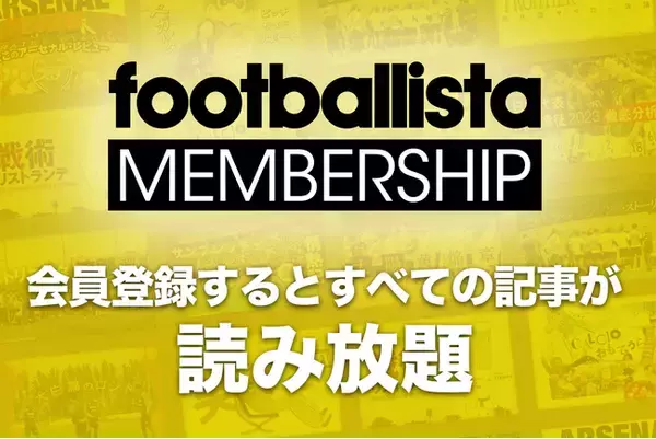 会員登録すると、すべての記事が読み放題！「footballista MEMBERHIP」スタート
