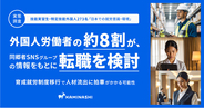 【実態調査：技能実習生・特定技能外国人】育成就労制度移行で人材流出に拍車がかかる可能性。外国人労働者の約8割が、同郷者SNSグループの情報をもとに転職を検討
