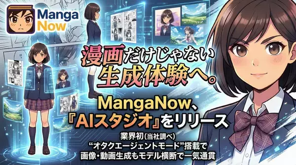 漫画だけじゃない生成体験へ。MangaNow、「AIスタジオ」をリリース──業界初（当社調べ）「オタクエージェントモード」搭載で画像・動画生成もモデル横断で一気通貫