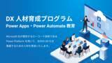 「「DX人材育成プログラム | Power Apps・Power Automate 教育」の提供を開始」の画像1
