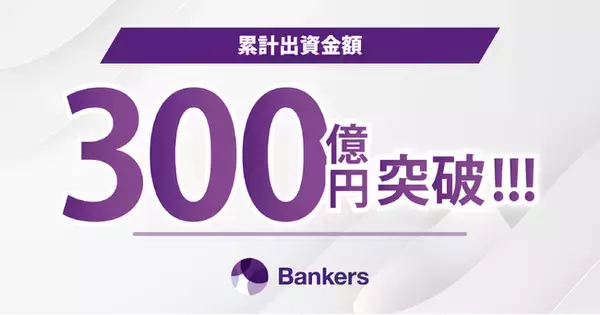 「Bankers（バンカーズ）」業界最速*で累計出資金額300億円突破！