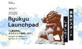 「LaunchStarz、スタートアップの海外展開支援プログラム「Ryukyu Launchpad 2025」募集の開始！」の画像1