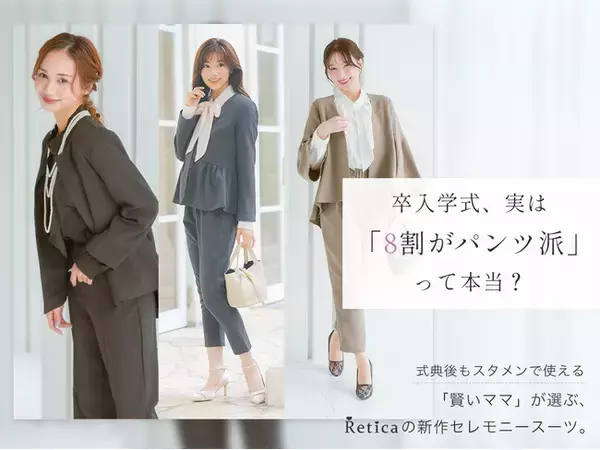 卒入学式は「パンツスタイル」で自分らしく。ドレス通販『Retica』から式典後もスタメンで活躍する新作セレモニースーツを発売