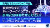「『【深刻化するネットワーク障害】最新事例に学ぶ、ネットワークインフラを長期安定稼働させる方法とは』というテーマのウェビナーを開催」の画像1