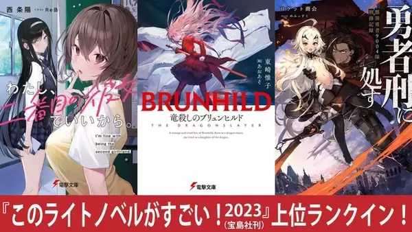 『このライトノベルがすごい！2023』も電撃文庫・電撃の新文芸が上位にランクイン！『竜殺しのブリュンヒルド』『わたし、二番目の彼女でいいから。』『勇者刑に処す 懲罰勇者9004隊刑務記録』