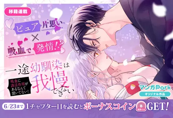 コイン配布の移籍連載記念キャンペーンも実施！ピュア片思い×吸血で発情！？「一途幼馴染は我慢できない～吸血に誘淫作用があるなんて聞いてない！～」6/17～「マンガPark」で移籍連載開始！