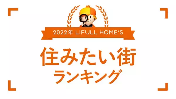 ＜首都圏版『2022年 LIFULL HOME'S 住みたい街ランキング』発表＞2年連続“借りて住みたい街” 1位は「本厚木」、3年連続“買って住みたい街” 1位は「勝どき」