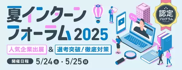 大学3年生対象、夏インターンシップ前の情報収集＆選考対策「夏インターンフォーラム2025」参加者募集