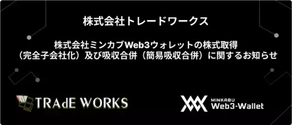 株式会社ミンカブWeb3ウォレットの株式取得（完全子会社化）及び吸収合併（簡易吸収合併）に関するお知らせ （株式会社トレードワークス）