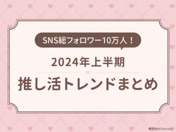 SNS総フォロワー数10万人！推し活ブランド「Oshicoco」が2024年上半期推し活トレンドを発表