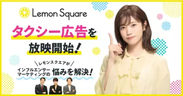 インフルエンサーがブランドのファンになるプラットフォーム「Lemon Square」、美山加恋さん出演のタクシー広告を放映！～ 7月18日（月）からTokyo Primeにて放映開始！～