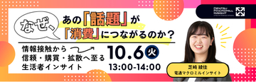 【無料オンラインセミナー開催】「なぜ、あの『話題』が『消費』につながるのか？ ～情報接触から信頼・購買・拡散へ至る生活者インサイト～」