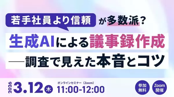 【オンラインセミナー】「若手社員よりも信頼」が多数派？生成AIによる議事録作成─調査で見えた本音とコツ【3月12日（木）開催】