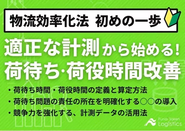 【独自資料】「適正な計測で始める！荷待ち 荷役時間改善～物流効率化法、初めの一歩～」を公開しました｜船井総研ロジ株式会社