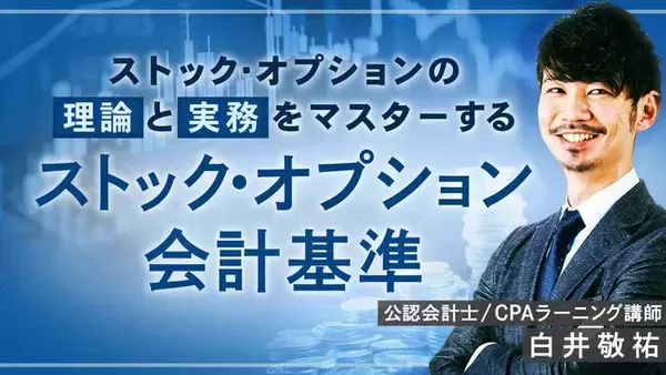 簿記や会計ファイナンスを完全無料で学べるeラーニング CPAラーニングが「ストックオプション会計基準（全10回）」講座を新規公開！