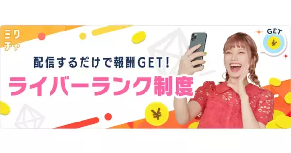 「ライブ配信＆動画アプリ「ミクチャ」、配信時間に応じて安定的に報酬を得ることができる「ライバーランク制度」をスタート！」の画像