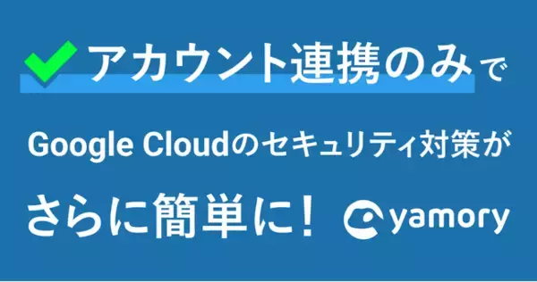 脆弱性管理クラウド「yamory」、クラウドアセットスキャン機能のGoogle Cloud対応を開始